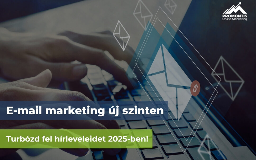 E-mail marketing új szinten – Így turbózd fel hírleveleidet 2025-ben