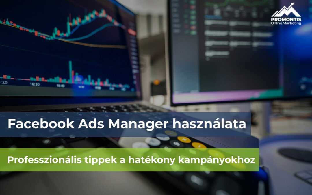 Facebook Ads Manager használata – Professzionális tippek a hatékony kampányokhoz