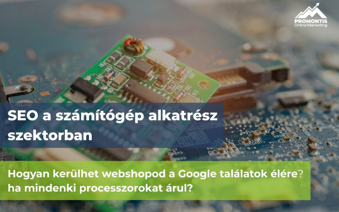 Keresőoptimalizálás – Hogyan kerülhet webshopod a Google találatok élére, ha mindenki processzorokat árul?