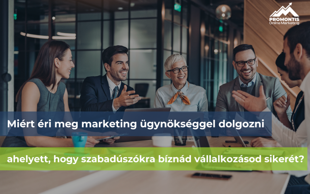 Miért éri meg összehangolt marketing ügynökséggel dolgozni ahelyett, hogy szabadúszókra bíznád vállalkozásod sikerét?